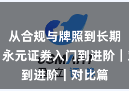 从合规与牌照到长期主义：永元证券入门到进阶｜对比篇
