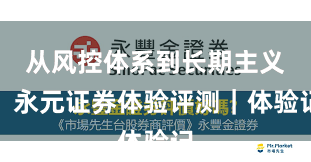 从风控体系到长期主义：永元证券体验评测｜体验记