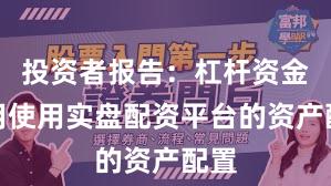 投资者报告：杠杆资金使用使用实盘配资平台的资产配置