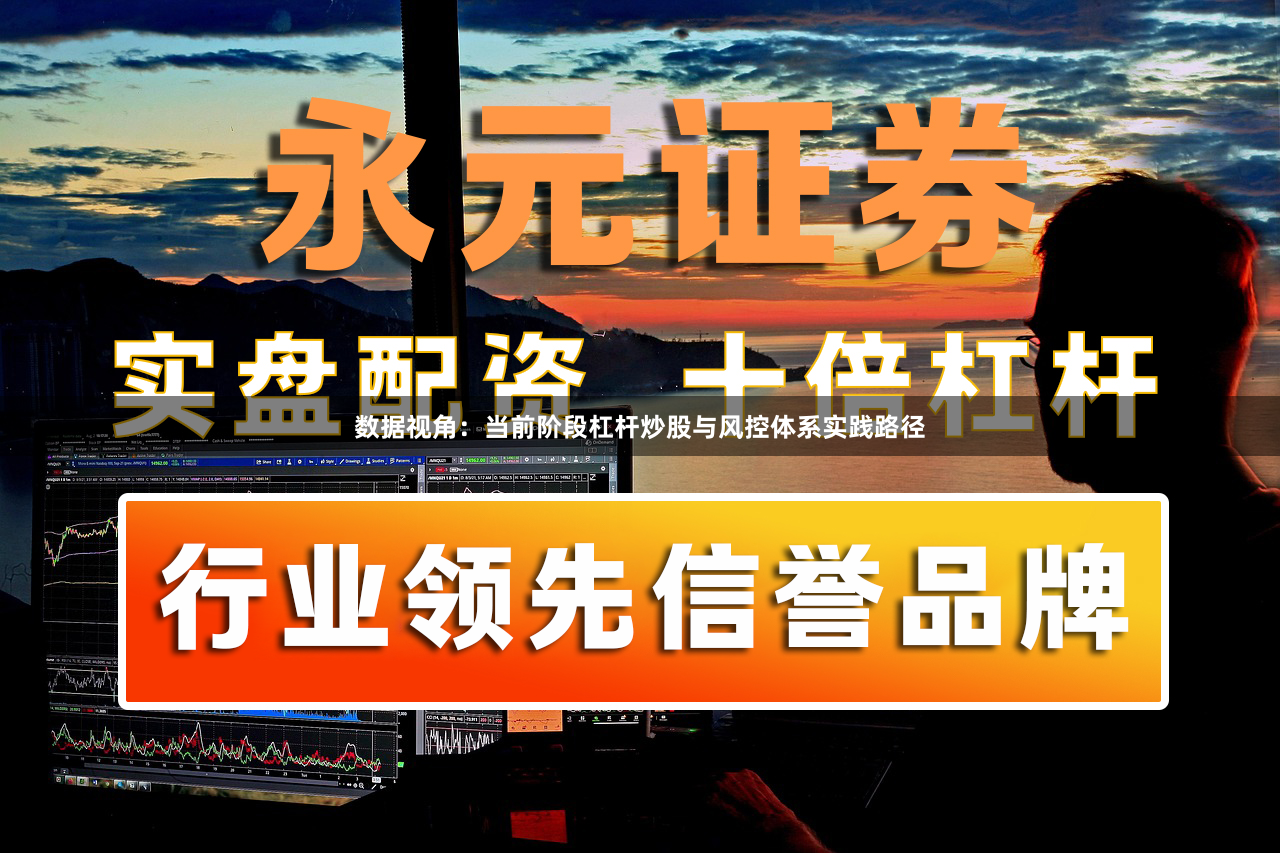 数据视角：当前阶段杠杆炒股与风控体系实践路径