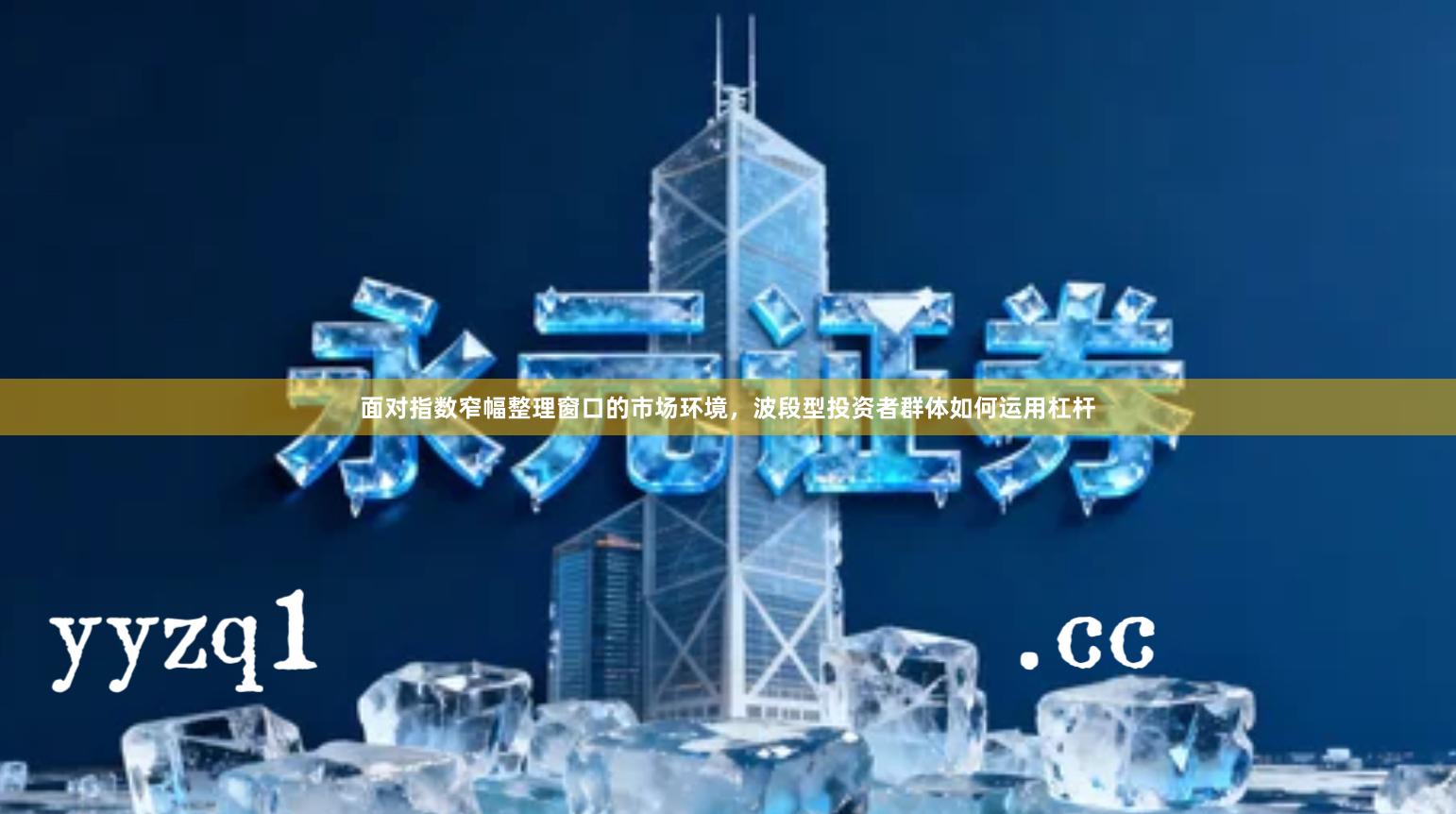 面对指数窄幅整理窗口的市场环境，波段型投资者群体如何运用杠杆