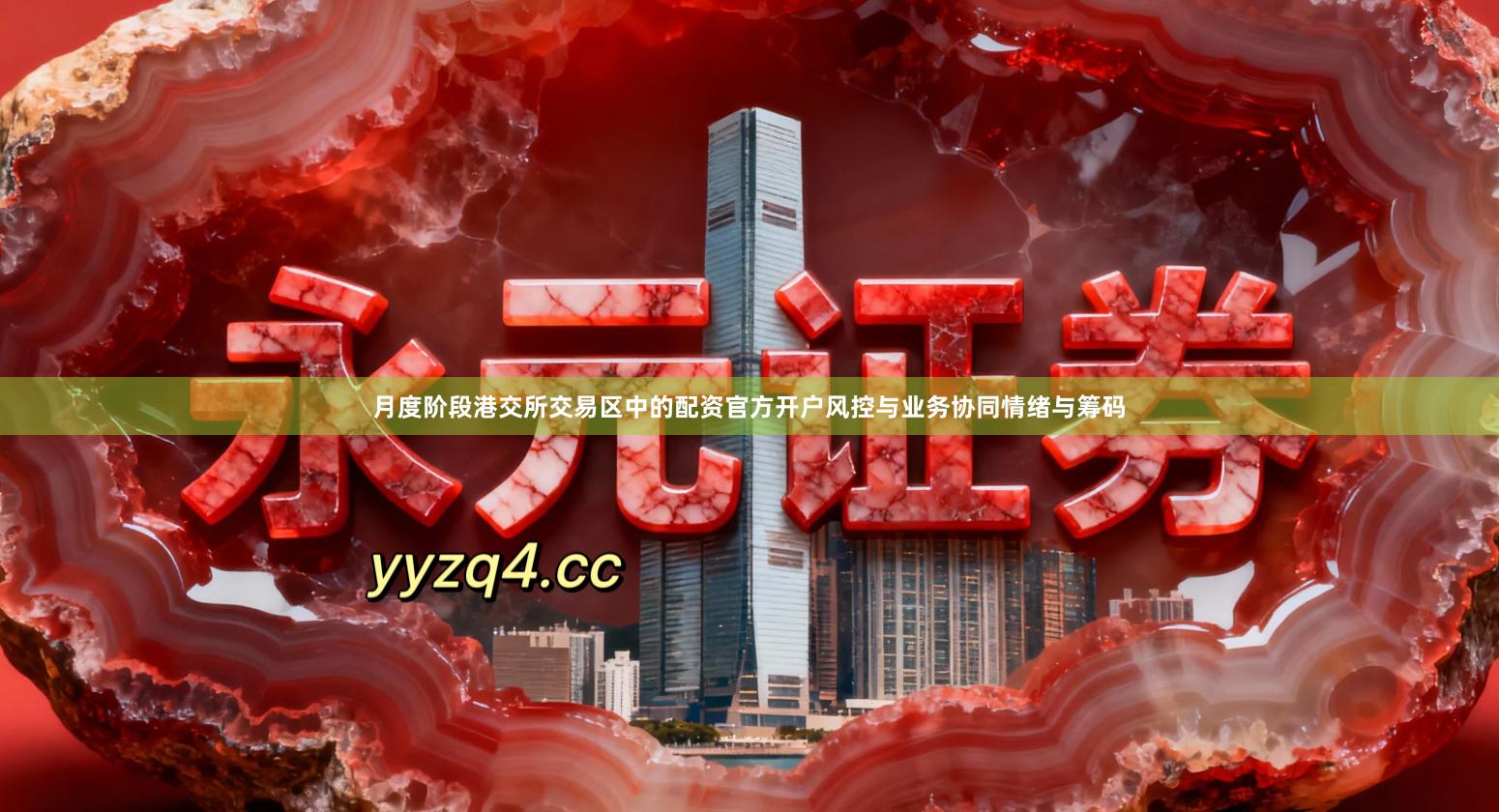 月度阶段港交所交易区中的配资官方开户风控与业务协同情绪与筹码
