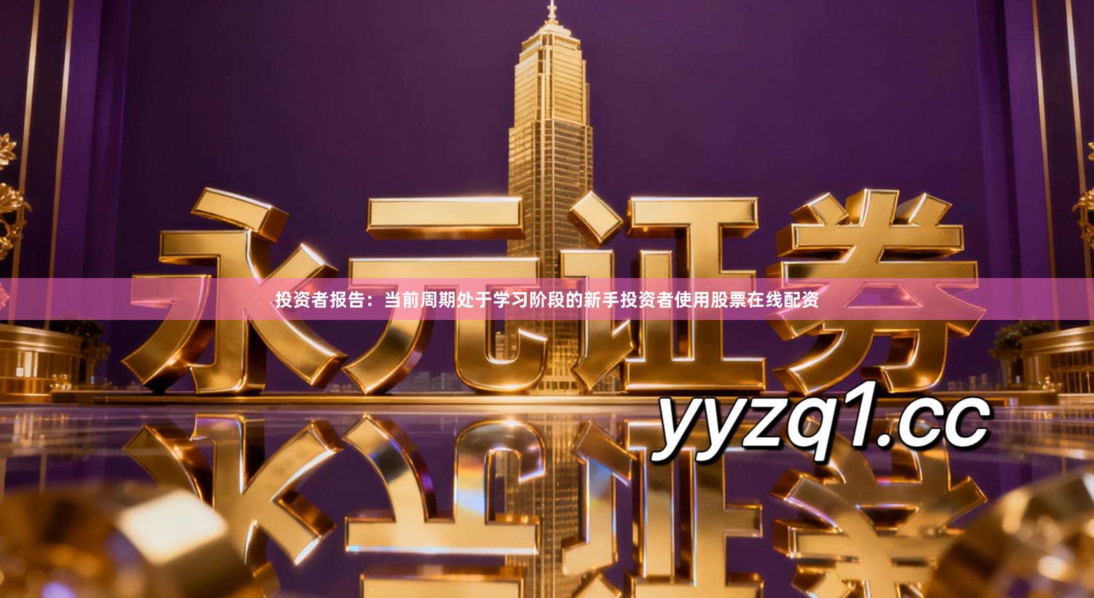 投资者报告：当前周期处于学习阶段的新手投资者使用股票在线配资